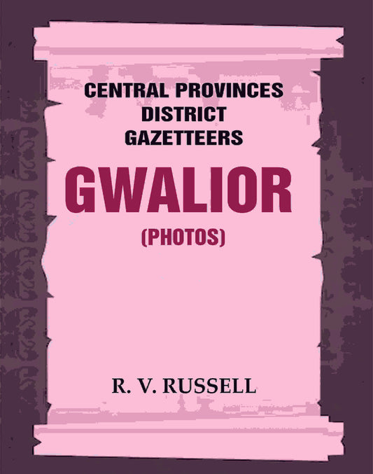 Central Provinces District Gazetteers: Gwalior (Photos) 24th, Vol. I, Pt. IV - Gyan Books - Swadesiicart