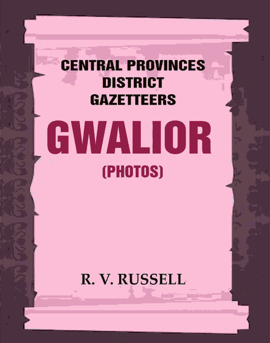 Central Provinces District Gazetteers: Gwalior (Photos) 24th, Vol. I, Pt. IV - Gyan Books
