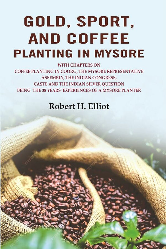 Gold, Sport, And Coffee Planting In Mysore: With Chapters On Coffee Planting In Coorg, The Mysore - Gyan Books