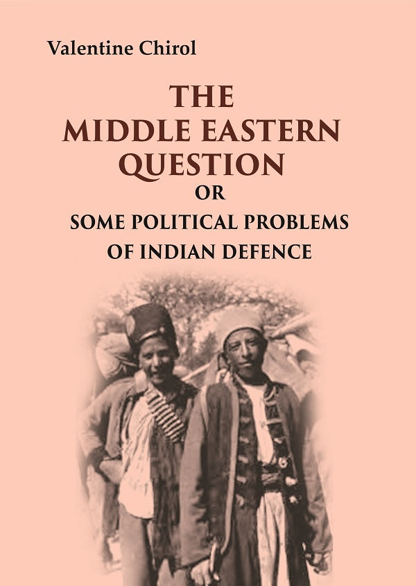 The Middle Eastern Question: Or Some Political Problems Of Indian Defence - Gyan Books