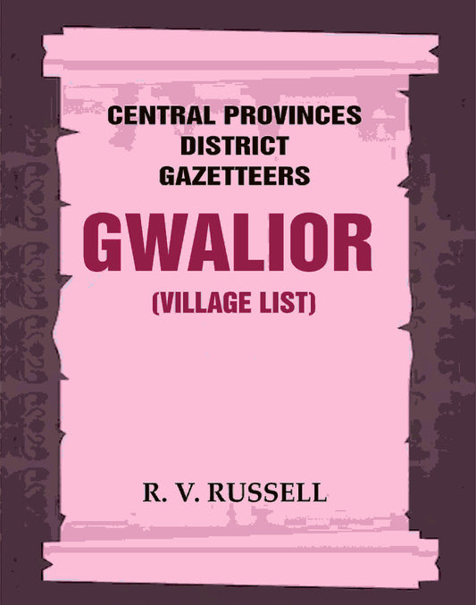 Central Provinces District Gazetteers: Gwalior (Village List) 24th, Vol. I, Pt. III - Gyan Books