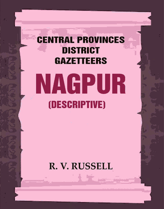 Central Provinces District Gazetteers: Nagpur (Descriptive) 16th, Vol. A - Gyan Books