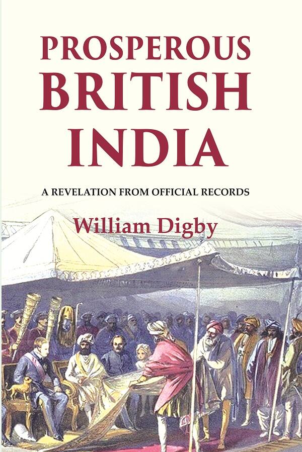 Prosperous British India: A revelation from official records - Gyan Books