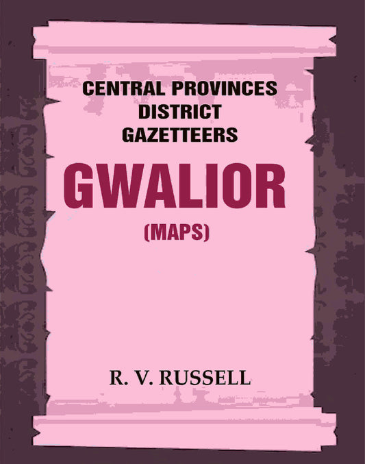Central Provinces District Gazetteers: Gwalior (Maps) 24th, Vol. I, Pt. II - Gyan Books