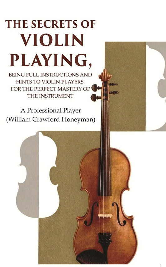 The Secrets of Violin Playing: Being Full Instructions and Hints to Violin Players, for the Perfect Mastery of the Instrument - Gyan Books - Swadesiicart