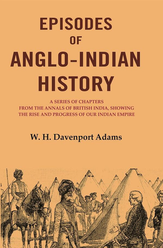 Episodes Of Anglo-Indian History: A Series Of Chapters From The Annals Of British India, Showing The Rise - Gyan Books
