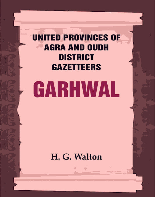 United Provinces of Agra and Oudh District Gazetteers: Garhwal Vol. XXIII - Gyan Books - Swadesiicart