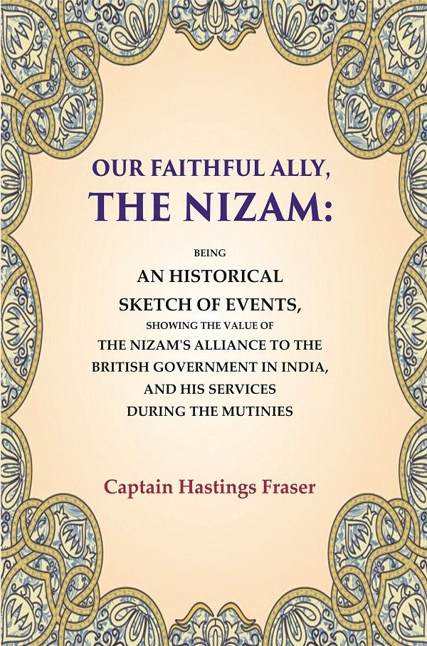 Our Faithful Ally, The Nizam: Being An Historical Sketch Of Events, Showing The Value Of The Nizam'S - Gyan Books