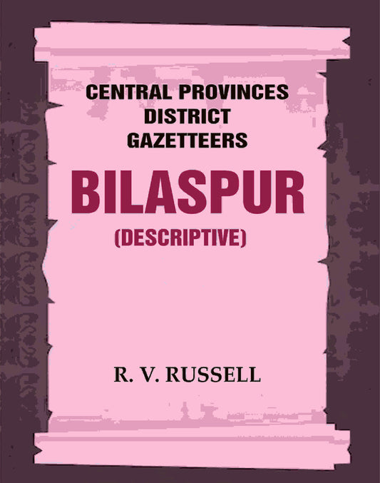 Central Provinces District Gazetteers: Bilaspur (Descriptive) 6th, Vol. A - Gyan Books