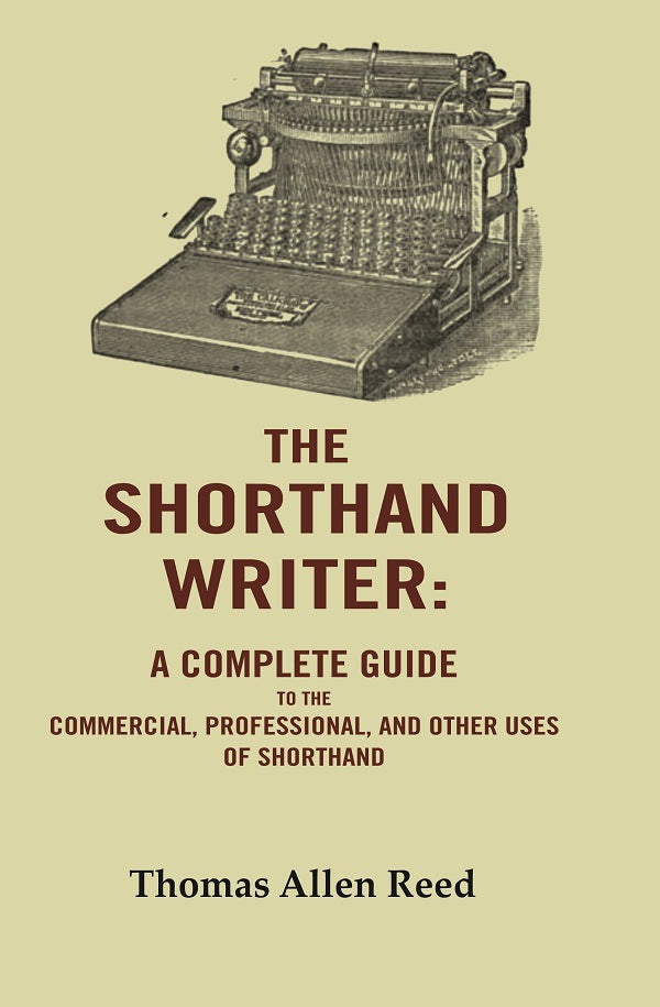 The Shorthand Writer: A Complete Guide to the Commercial, Professional, and Other Uses of Shorthand - Gyan Books