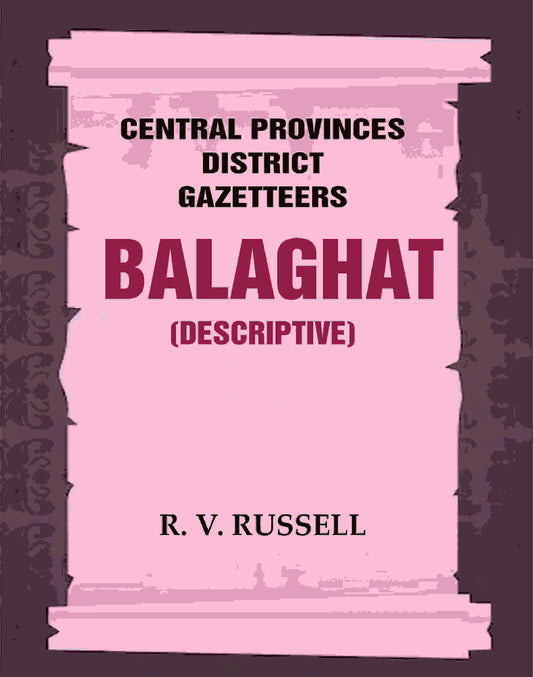 Central Provinces District Gazetteers: Balaghat (Descriptive) 3rd,Vol. A - Gyan Books
