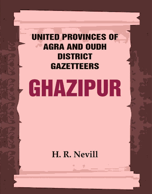 United Provinces of Agra and Oudh District Gazetteers: Ghazipur Vol. XXIV - Gyan Books