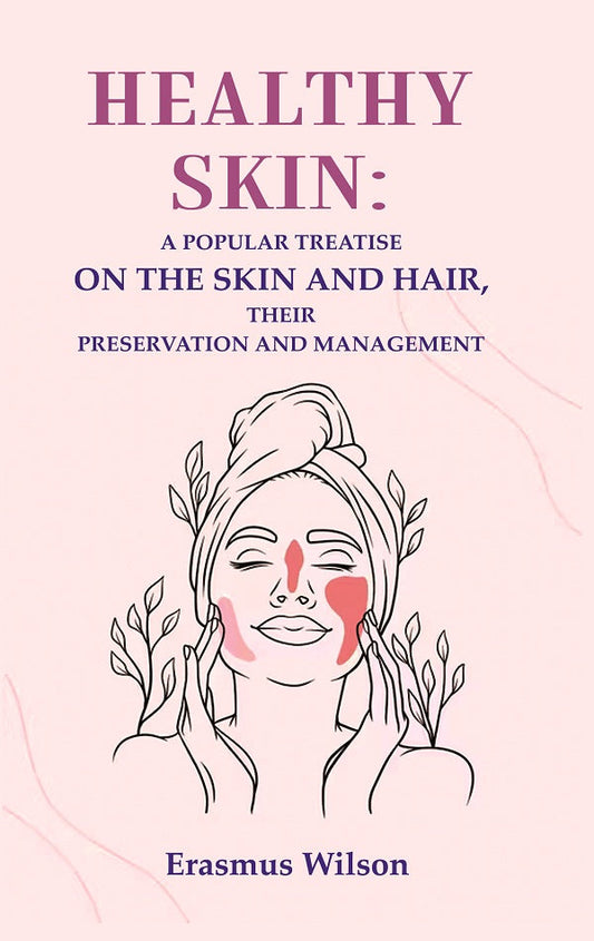 Healthy skin: A Popular Treatise on the Skin and Hair, their Preservation and Management - Gyan Books - Swadesiicart