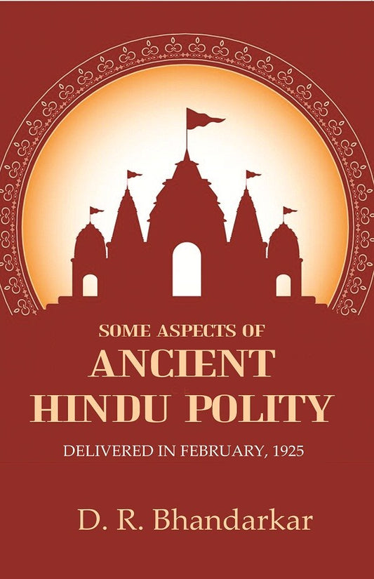 Some Aspects of Ancient Hindu Polity: Delivered in February, 1925 - Gyan Books - Swadesiicart