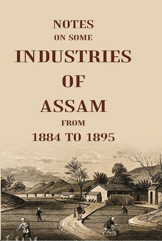 Notes On Some Industries Of Assam From 1884 To 1895 - Gyan Books