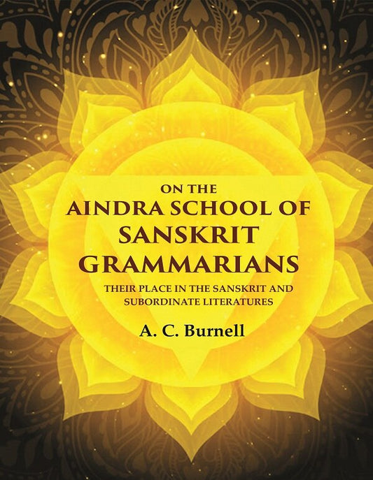 On the Aindra School of Sanskrit Grammarians: Their Place in the Sanskrit and Subordinate Literatures - Gyan Books - Swadesiicart