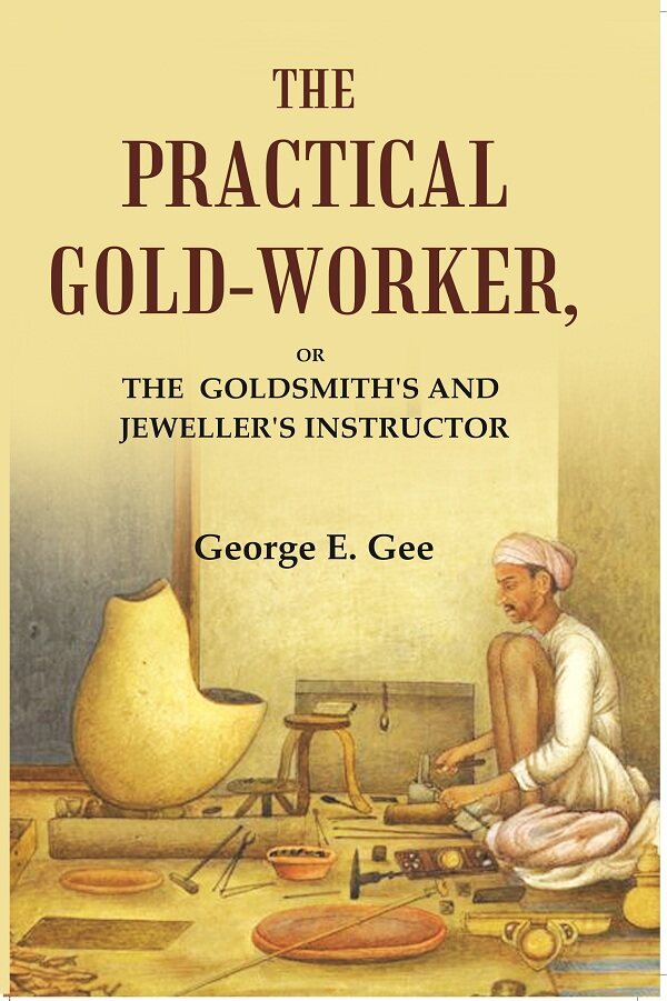 The practical gold-worker: or the Goldsmith's and jeweller's instructor - Gyan Books - Swadesiicart
