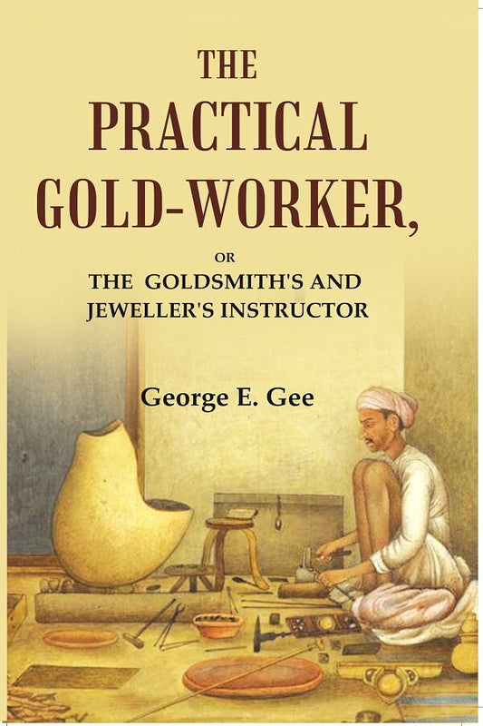 The practical gold-worker: or the Goldsmith's and jeweller's instructor - Gyan Books - Swadesiicart