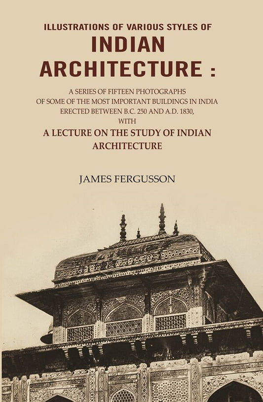 Illustrations Of Various Styles Of Indian Architecture: A Series Of Fifteen Photographs A.D. 1830 1866 - Gyan Books