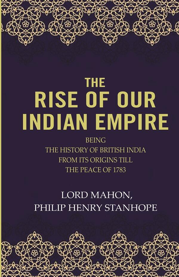 The Rise Of Our Indian Empire: Being The History Of British India From Its Origins Till The Peace Of 1783 - Gyan Books