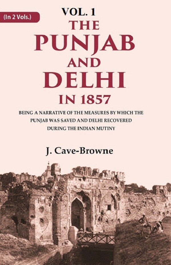 The Punjab And Delhi In : Being A Narrative Of The Measures By Which The Punjab Was Saved And Delhi 1857 - Gyan Books