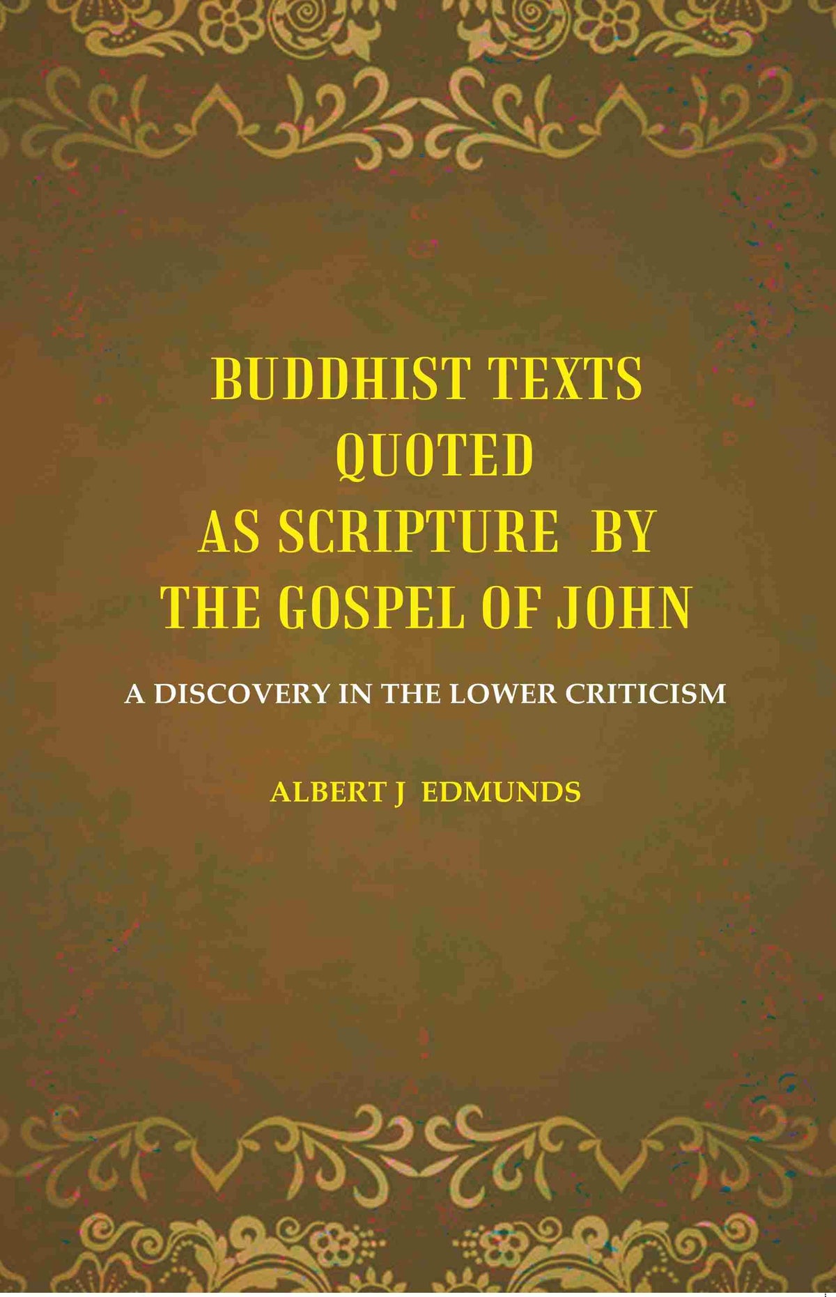 Buddhist texts quoted as scripture by the Gospel of John: A Discovery in the lower Criticism - Gyan Books