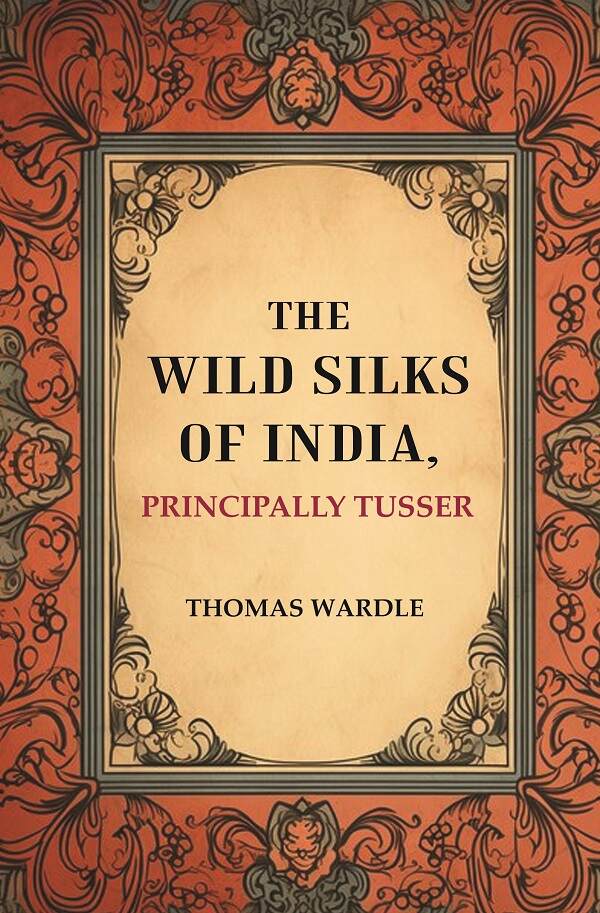 The Wild Silks of India, Principally Tusser - Gyan Books - Swadesiicart