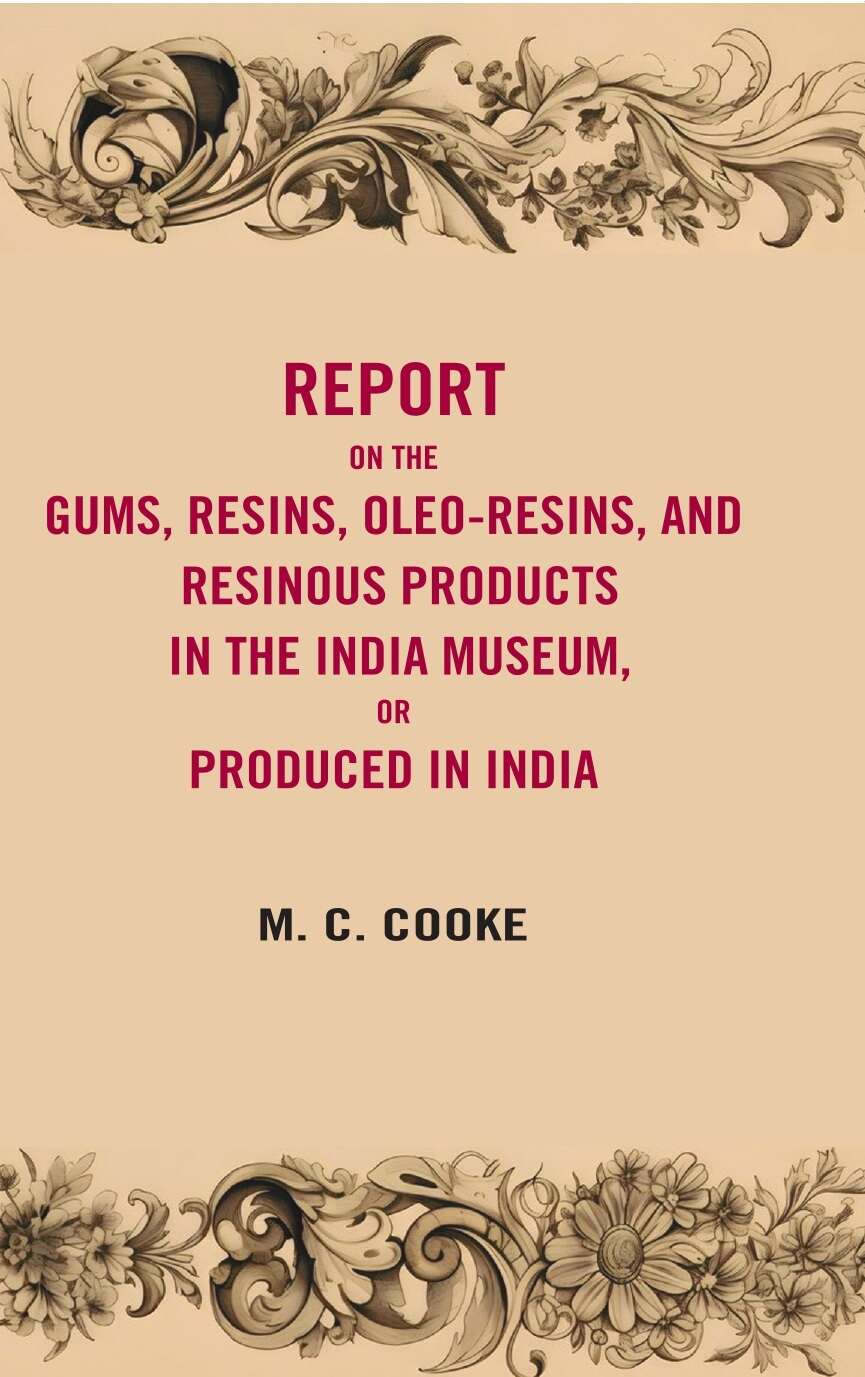 Report on the gums, resins, oleoresins, and resinous products in the India museum or produced in India - Gyan Books