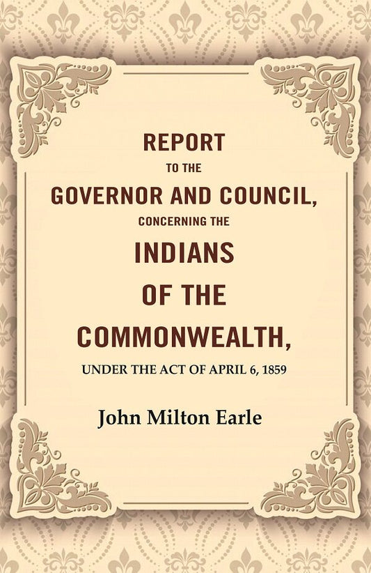 Report to the Governor and Council, Concerning the Indians of the Commonwealth, Under the Act of April 6, 1859 - Gyan Books - Swadesiicart