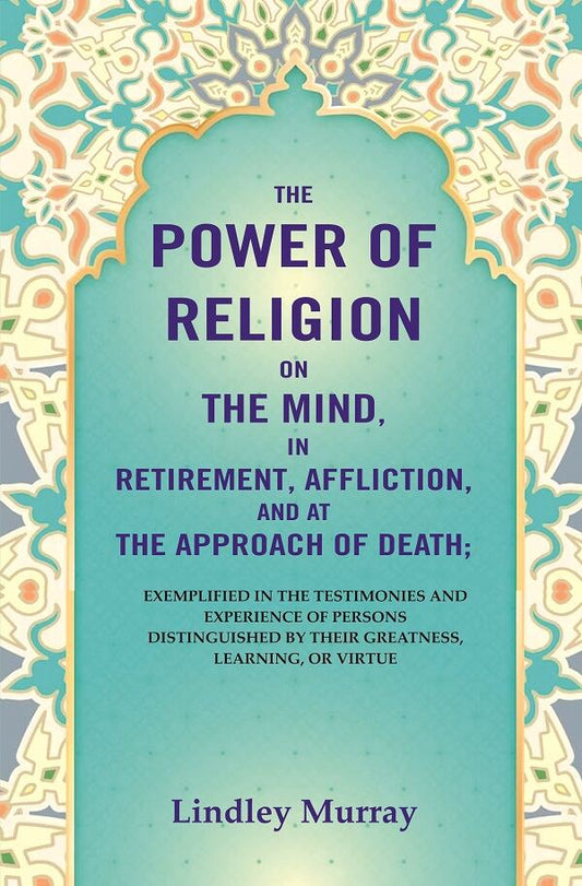 The Power Of Religion On The Mind, In Retirement, Affliction, And At The Approach Of Death: Exemplified - Gyan Books - Swadesiicart