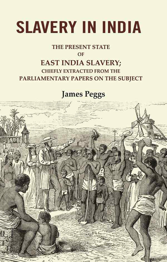Slavery in India: The Present State of East India Slavery; Chiefly Extracted from the Parliamentary Papers on the Subject - Gyan Books - Swadesiicart