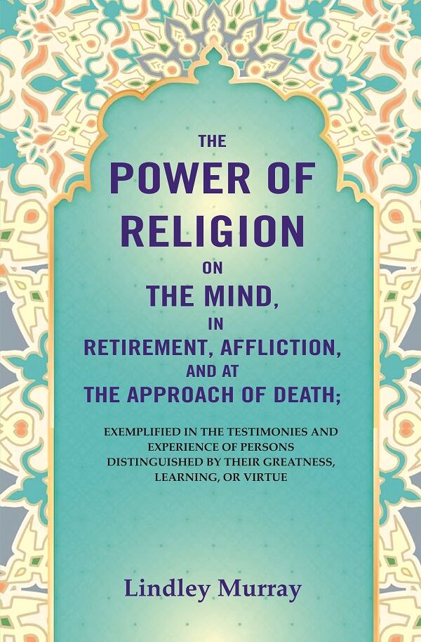 The Power Of Religion On The Mind, In Retirement, Affliction, And At The Approach Of Death: Exemplified - Gyan Books