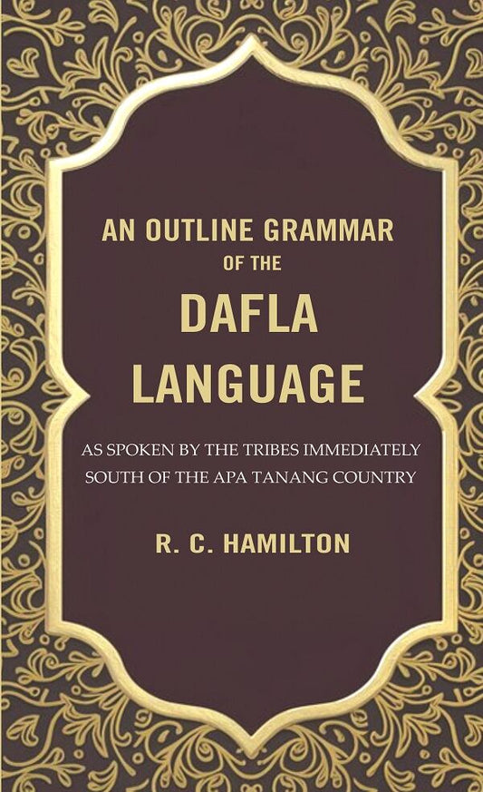 An Outline Grammar of the Dafla Language: As Spoken by the Tribes Immediately South of the Apa Tanang Country - Gyan Books
