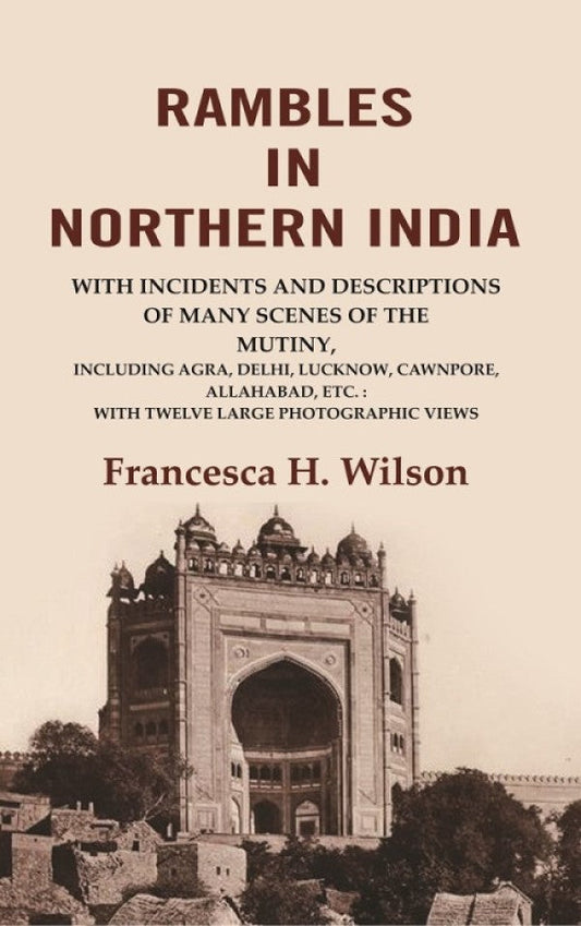 Rambles In Northern India: With Incidents And Descriptions Of Many Scenes Of The Mutiny, Including Agra, - Gyan Books - Swadesiicart