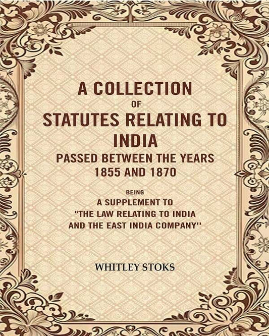 A Collection Of Statutes Relating To India Passed Between The Years And : Being A Supplement 1855 1870 - Gyan Books - Swadesiicart