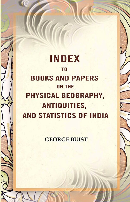 Index to Books and Papers on the Physical Geography, Antiquities, and Statistics of India - Gyan Books