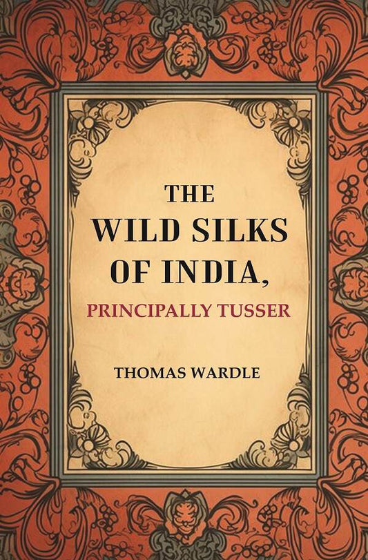 The Wild Silks of India, Principally Tusser - Gyan Books - Swadesiicart