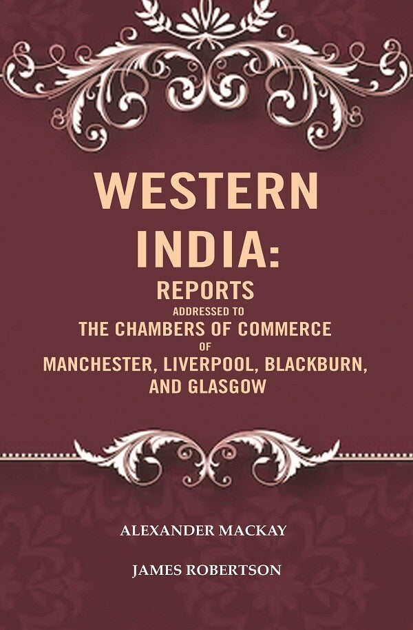 Western India: Reports Addressed to the Chambers of Commerce of Manchester, Liverpool, Blackburn, and Glasgow - Gyan Books