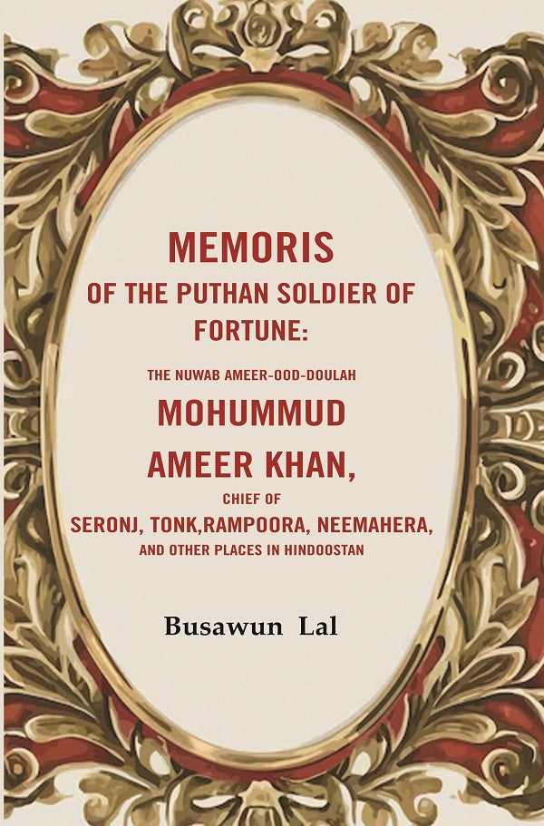 Memoris Of The Puthan Soldier Of Fortune: The Nuwab Ameer-Ood-Doulah Mohummud Ameer Khan, Chief Of Seronj, - Gyan Books