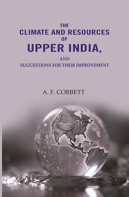 The Climate And Resources Of Upper India: Suggestions For Their Improvement - Gyan Books