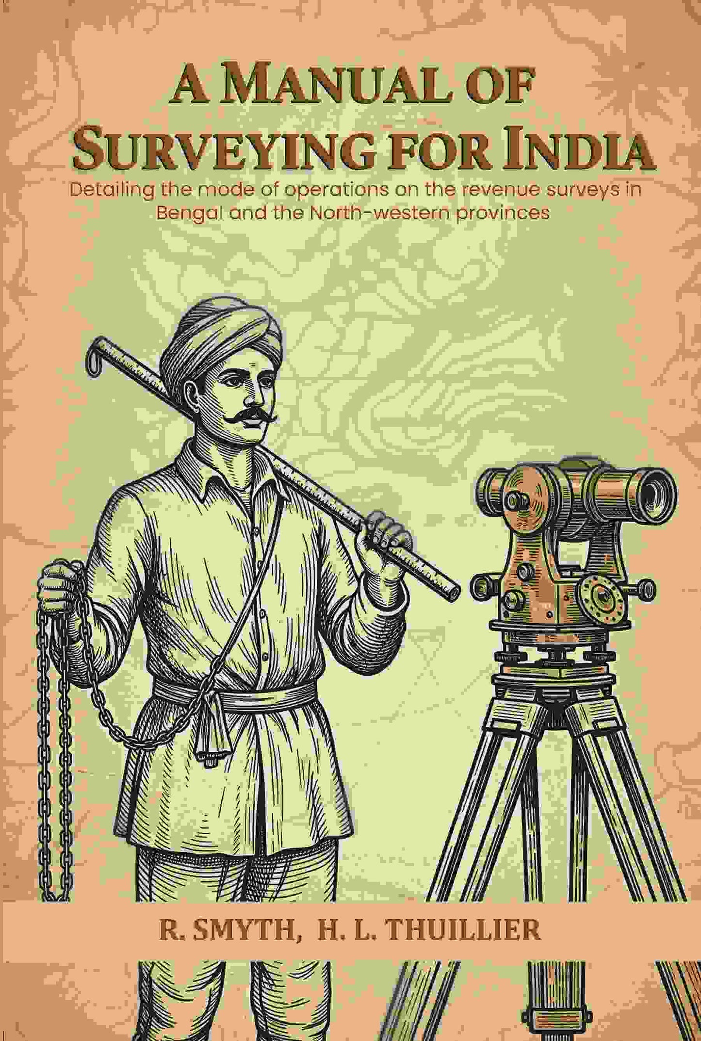 A manual of surveying for India: Detailing the mode of operations on the revenue surveys in Bengal and the North-western provinces - Gyan Books