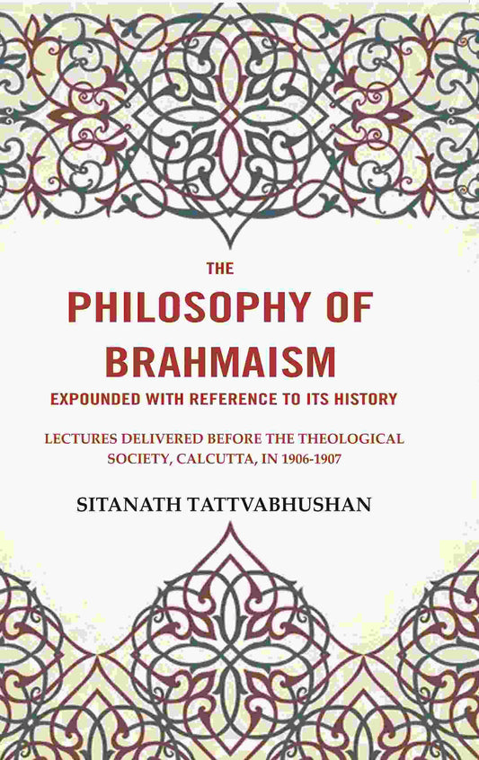 The Philosophy Of Brahmaism Expounded With Reference To Its History: Lectures Delivered Before 1906-1907 - Gyan Books - Swadesiicart