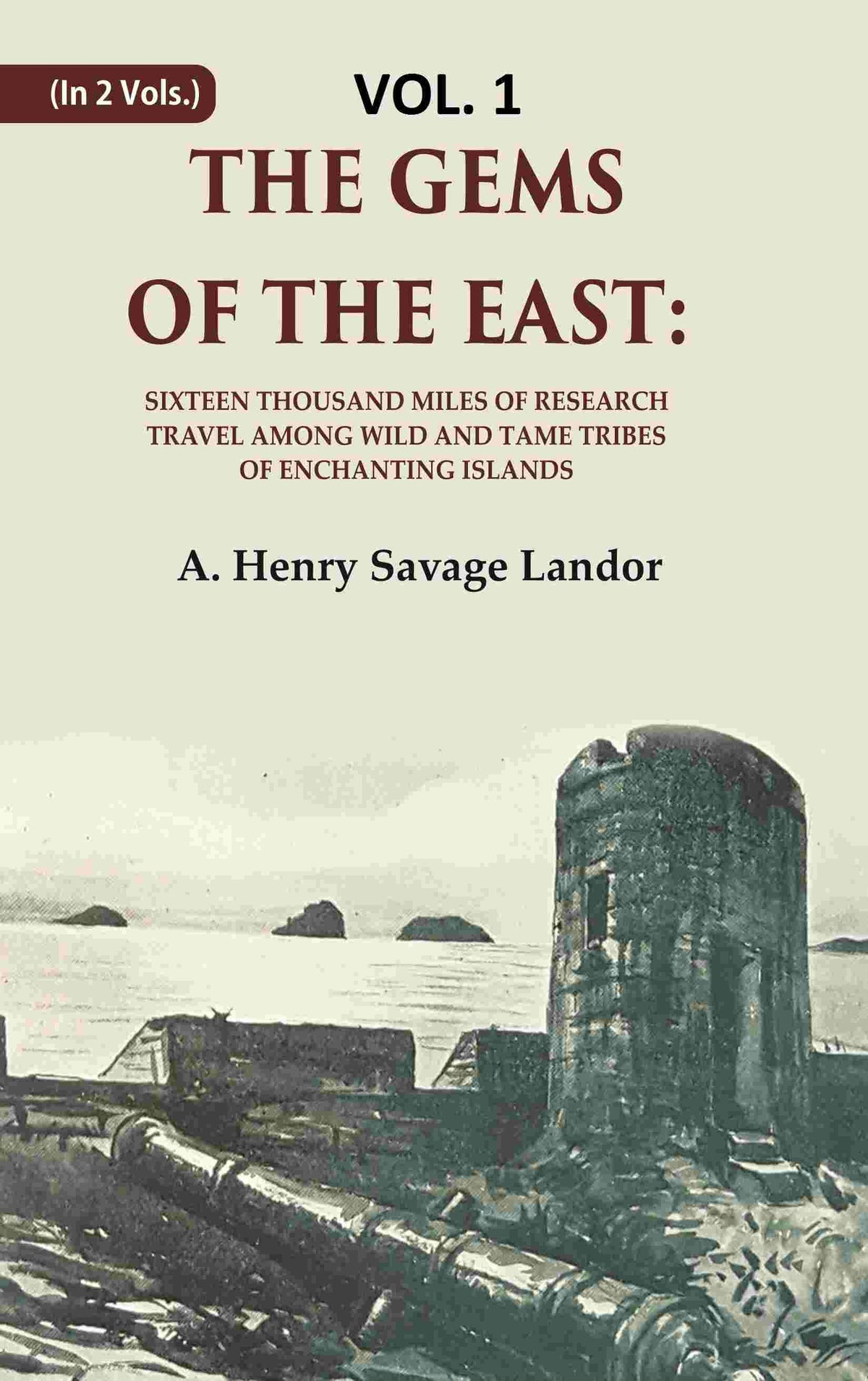 The Gems of the East: Sixteen Thousand miles of research Travel among wild and Tame Tribes of Enchanting Islands 1st - Gyan Books