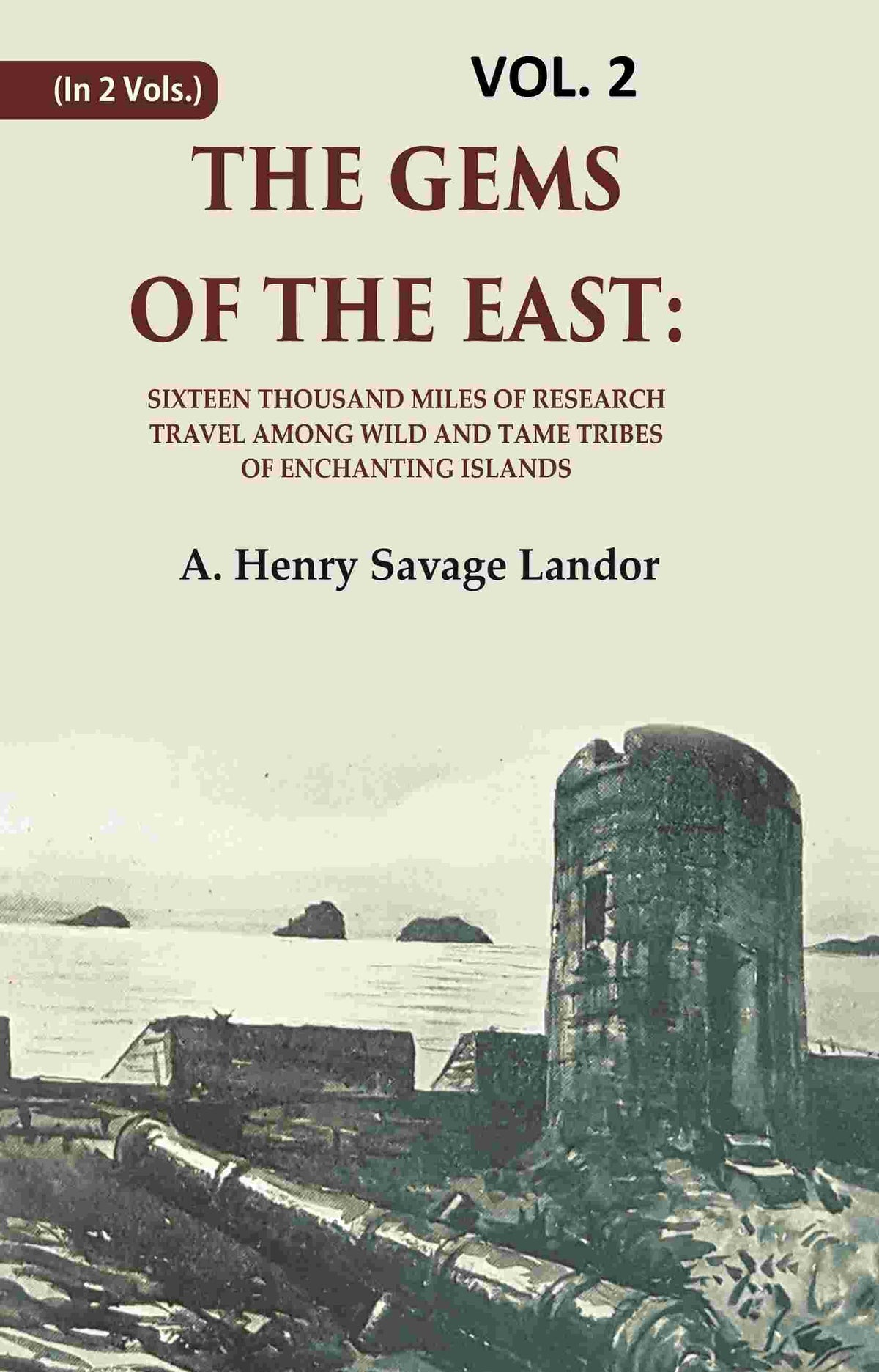 The Gems of the East: Sixteen Thousand miles of research Travel among wild and Tame Tribes of Enchanting Islands 2nd - Gyan Books