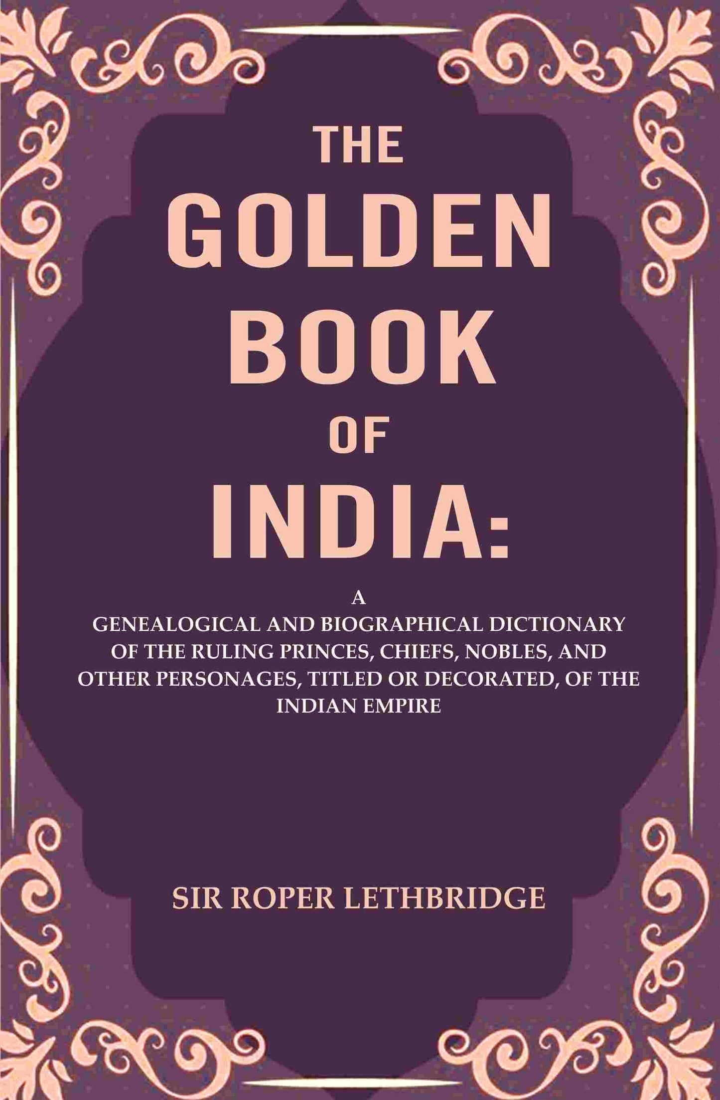 The Golden Book Of India: A Genealogical And Biographical Dictionary Of The Ruling Princes, Chiefs, Nobles, - Gyan Books - Swadesiicart