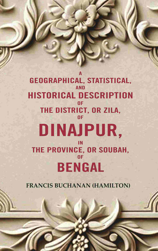 A Geographical, Statistical, and Historical Description of the District, or Zila, of Dinajpur, in the Province, or Soubah, of Bengal - Gyan Books - Swadesiicart