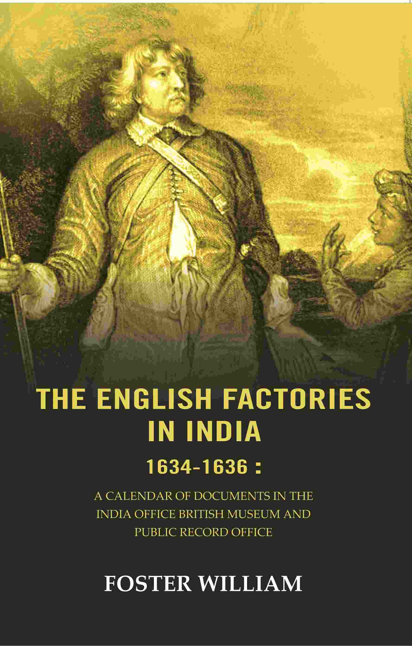The English factories in India 1634-1636 : A calendar of documents in the India Office British Museum and Public Record Office - Gyan Books