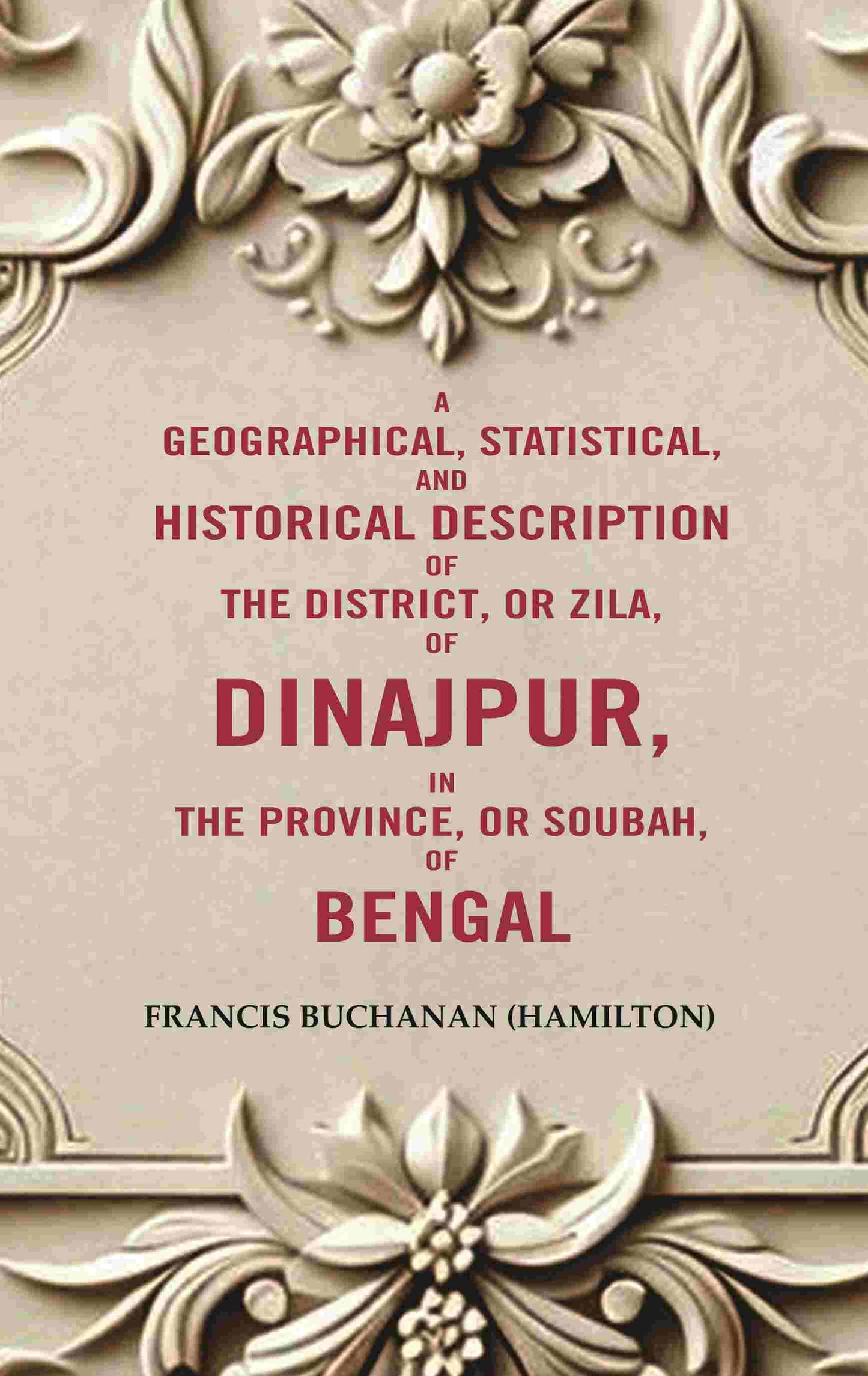 A Geographical, Statistical, and Historical Description of the District, or Zila, of Dinajpur, in the Province, or Soubah, of Bengal - Gyan Books