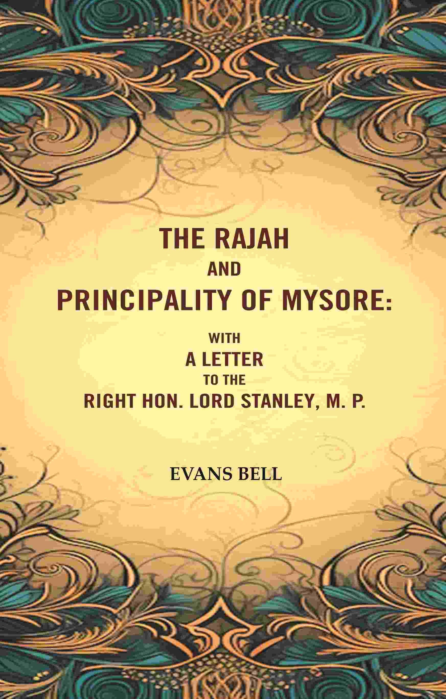 The Rajah And Principality of mysore: With a Letter to the Right Hon. Lord Stanley, M. P. - Gyan Books - Swadesiicart
