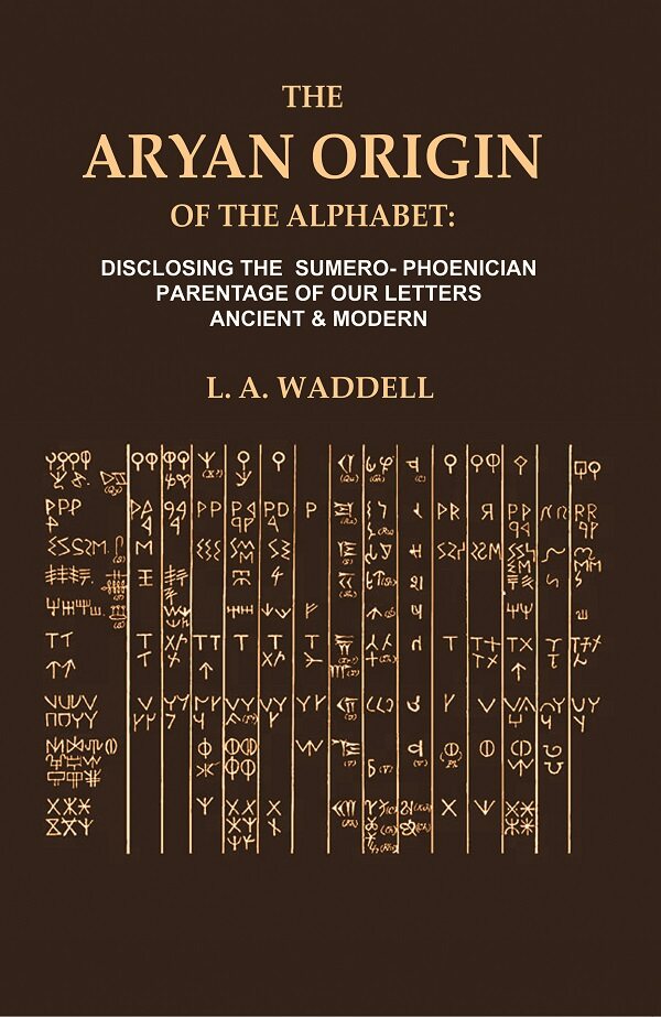 The Aryan Origin of the Alphabet: Disclosing the Sumero- Phoenician Parentage of our Letters Ancient & Modern - Gyan Books
